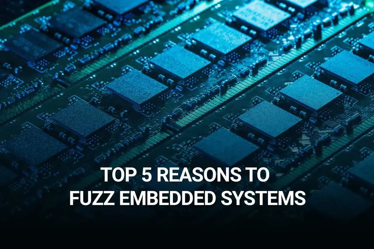 Top 5 reasons to fuzz embedded systems